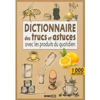 Dictionnaire des trucs et astuces avec les produits du quotidien - Sonia de Sousa, Elodie Baunard