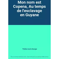 Mon nom est Copena, Au temps de l'esclavage en Guyane - Thébia marie George