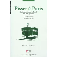 Pisser à Paris - Guide pratique et culturel des WC gratuits - Claude Lussac, Nathalie Marx