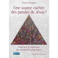 Une source cachée des paroles de Jésus ?: Essai sur la rédaction des évangiles synoptiques - Pierre Prigent