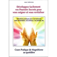 Développez facilement vos Pouvoirs Secrets pour vous soigner et vous revitaliser : Cours pratique de magnétisme au quotidien - Mag Thévenin