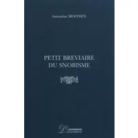 Petit bréviaire du snobisme - Antonius Moonen