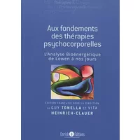 Aux fondements des thérapies psychocorporelles: L'analyse bioénergétique de Lowen à nos jours - Guy Tonella