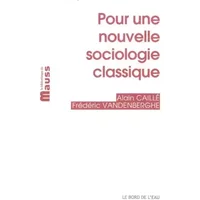 Pour une nouvelle sociologie classique - Alain Caillé, Frédéric Vandenberghe