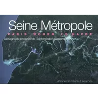 SEINE METROPOLE. LE DIAGNOSTIC PROPECTIF DE L'AGGLOMERATION PARISIENNE.0 PARIS R: PARIS - ROUEN - LE HAVRE. LE DIAGNOSTIC PROSPECTIF DE L'AG - GRUMBACH ANTOINE