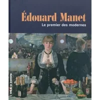 Edouard Manet: Le premier des modernes - Éloi Rousseau