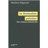 La domination policière : Une violence industrielle - Mathieu Rigouste