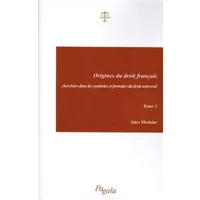 Origines du droit français cherchees dans les symboles et formules du droit universel - Tome 1 - Jules Michelet