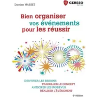 Bien organiser vos événements pour les réussir: Identifier les besoins, travailler le concept, anticiper les imprévus, réaliser l'évènement. - Damien