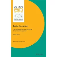 Écrire le cancer: De l'expérience de la maladie à l'autopathographie - Silvia Rossi