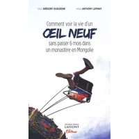 Comment voir la vie d'un oeil neuf sans passer 6 mois dans un monastère en mongolie - Grégory Duquesne, Anthony Lepinay