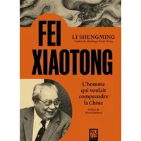 FEI Xiaotong : L'homme qui voulait comprendre la Chine - Shengming Li, Michel Mollard, Kevin Henry