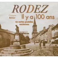 Rodez : Il y a 100 ans en cartes postales anciennes - Christophe Belser