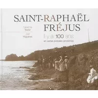 Saint-Raphaël, Fréjus : Il y a 100 ans en cartes postales anciennes - Fabienne Texier, Jean Higuéras