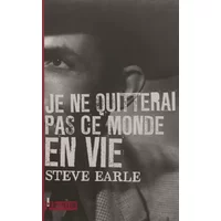 Je ne quitterai pas ce monde en vie - Steve Earle, François Thomazeau