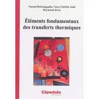 Eléments fondamentaux des transferts thermiques - Raymond Brun, Naoual Belouaggadia, Nora Chérifa Abid