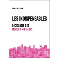 Les indispensables : Sociologie des mondes militants - Denis Merklen