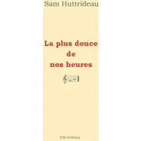 La plus douce de nos heures - Sam Huttrideau