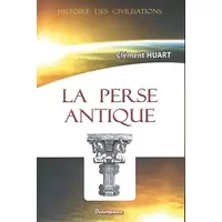 La perse antique et la civilisation iranienne - Clément Huart