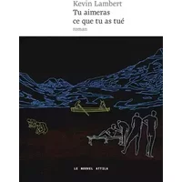Tu aimeras ce que tu as tué - Kevin Lambert