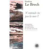 N'entends-tu pas la mer ?: Échappées littéraires en Bretagne et Outre-Manche - Goulven Le Brech