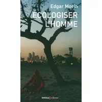 Ecologiser l'homme: La nature du futur et le futur de la nature - Edgar Morin