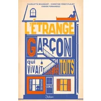 L'Étrange Garçon qui vivait sous les toits - Roman Seconde Guerre mondiale - collaboration - confinement - dès 12 ans - Charlotte Bousquet, Christine Férêt-Fleury, Fabien Fernandez