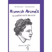 Hannah Arendt, transforme le monde - Anastassia Elias, Yan Marchand