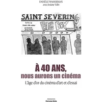 A 40 ans, nous aurons un cinéma: L'âge d'or du cinéma d'art et d'essai - Danièle Wasserman
