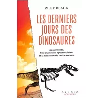 Les derniers jours des dinosaures: Un astéroide, une extinction spectaculaire, et la naissance de notre monde - Riley Black