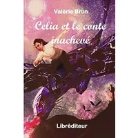Celia et le conte inachevé - Valérie BRUN
