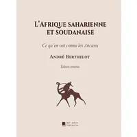 L'Afrique saharienne et soudanaise: Ce qu'en ont connu les Anciens - André Berthelot