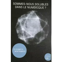 Sommes-nous solubles dans le numérique ?: Enquêtes autour de quelques activités de conceptions, de fabrications, à la lumière du corps au te - Elizabeth Mortamais