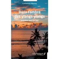Dans l'ombre des ylangs-ylangs: Enquêtes dans les îles - Catherine Maney