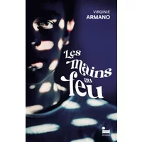 Les Mains au feu, Virginie Armano: livre nouveauté 2024, un roman initiatique sur l'adolescence - Virginie Armano