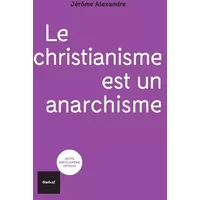 Le christianisme est un anarchisme - Jérôme Alexandre