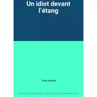 Un idiot devant l’étang - Yves Arauxo