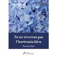 Tu ne reverras pas l'hortensia bleu: Lettre posthume - Lhez