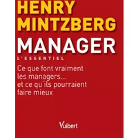 Manager - L'essentiel: Ce que font vraiment les managers... et ce qu'ils pourraient faire mieux - Henry Mintzberg, Frédéric Fréry