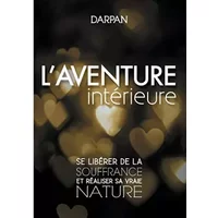 L'Aventure intérieure: Se libérer de la souffrance et réaliser sa vraie nature - Darpan
