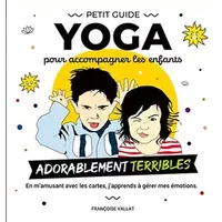 Le petit guide yoga et ses cartes pour accompagner les enfants adorablement "terribles" - Françoise Vallat