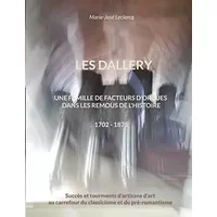 Les Dallery: Une famille de facteurs d'orgues dans les remous de l'Histoire - Marie-José Leclercq