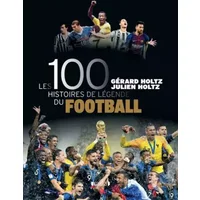 Les 100 Histoires de Légende du Football - Gérard Holtz, Julien Holtz