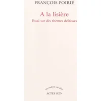 A la lisière: Essai sur dix thèmes délaissés - François Poirié