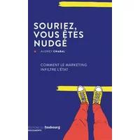 Souriez, vous êtes nudgé: Comment le marketing infiltre l'Etat - Audrey Chabal