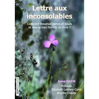 Lettre aux inconsolables: Comment traverser pertes et deuils et revenir vers l'en-Vie de Vivre ? - Anna Daem