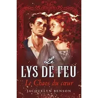 LE LYS DE FEU : LE CHAOS DU CŒUR (TOME 3) - Jacquelyn Benson