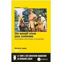 On savait vivre aux colonies: Nouvelles aventures incorrectes - Bernard Lugan