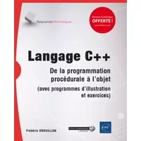 Langage C++: L'héritage du C et la programmation orientée objet (avec programmes d'illustration et exercices) - Frédéric Drouillon