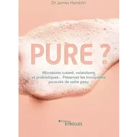 Pure ?: Microbiote cutané, volatolome et probiotiques... Préservez les incroyables pouvoirs de votre peau - James Hamblin